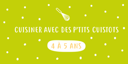 Cuisiner avec les p'tits cuistots de 4 à 5 ans